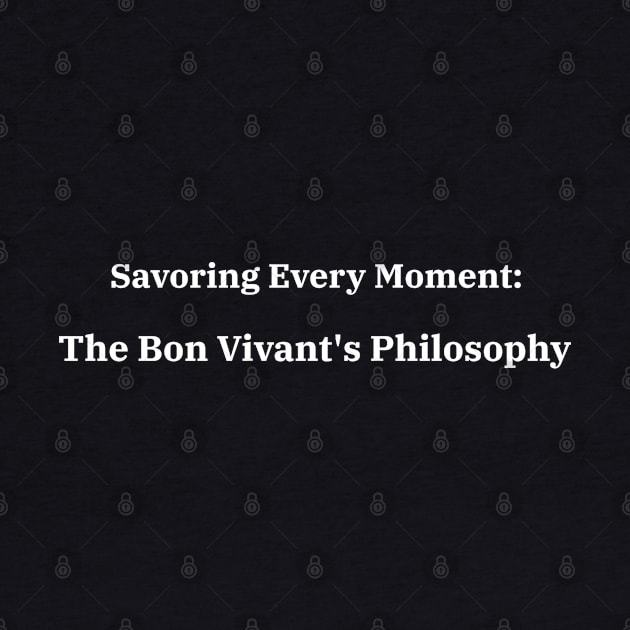 Savoring Every Moment: The Bon Vivant's Philosophy Bon Vivant Living by PrintVerse Studios